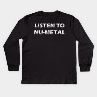 Listen to Nu-Metal Kids Long Sleeve T-Shirt